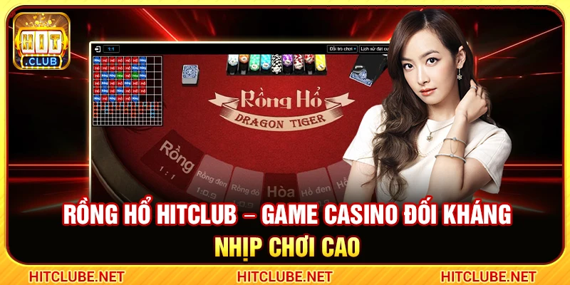 Rồng Hổ Hitclub – Game Casino Đối Kháng Nhịp Chơi Cao