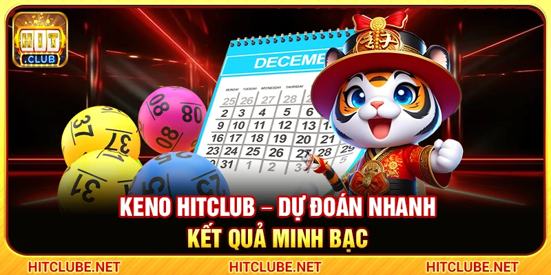 Keno Hitclub – Dự Đoán Nhanh Kết Quả Minh Bạch