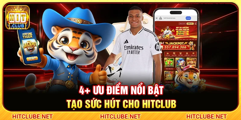 4+ ưu điểm nổi bật tạo sức hút cho Hitclub