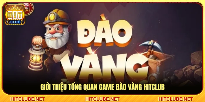 Thông tin chung về trò chơi đào vàng Hitclub