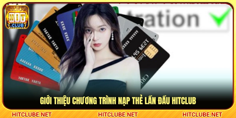 Tổng quan ưu đãi dành cho hội viên nạp thẻ lần đầu Hitclub 