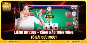 Liêng Hitclub – Căng Não Từng Vòng Tố Bài Cực Mượt